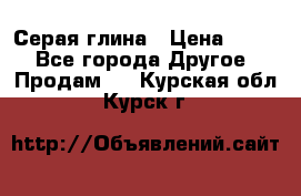 Серая глина › Цена ­ 600 - Все города Другое » Продам   . Курская обл.,Курск г.